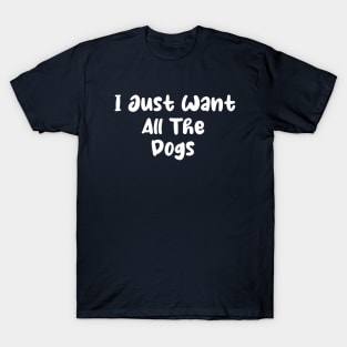 I Just Want All The Dogs Sweatshirt - All The Dogs Womens Dog Sweatshirt - Dog Lover Gift - Dog Owner Sweater - T-Shirt